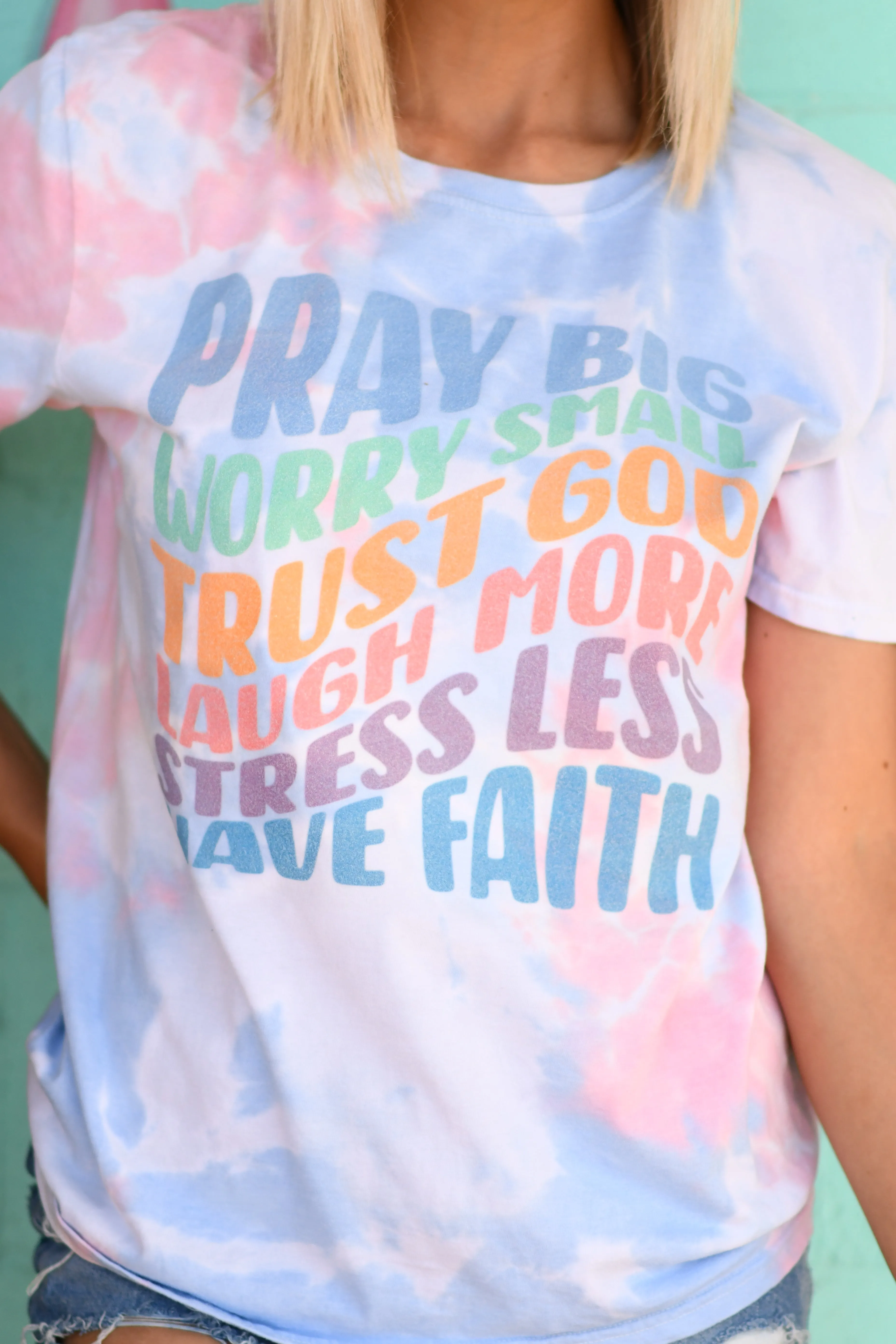 Pray Big Worry Small Trust God Laugh More Stress Less Have Faith Soft Tie Dye Tee